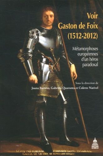 Joana Barreto et Gabriele Quaranta - Voir Gaston de Foix (1512-2012) - Métamorphoses européennes d'un héros paradoxal.
