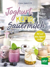 Joghurt, Kefir, Sauermilch &amp; Co selbst gemacht