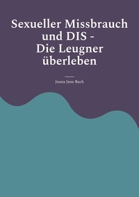 Joana Jane Bach - Sexueller Missbrauch und DIS - Die Leugner überleben.
