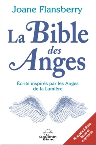 La Bible des Anges. Ecrits inspirés par les Anges de la Lumière 2e édition revue et augmentée