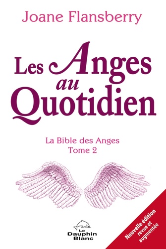 Les Anges au quotidien. La Bible des Anges, Tome 2 2e édition revue et augmentée