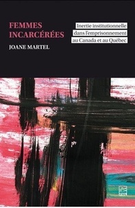 Joane Martel - Femme incarcérées - Inertie institutionnelle dans l'emprisonnement au Canada et au Québec.