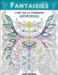 Joane Michaud - Fantaisies à colorier - L'art de la thérapie anti-stress.