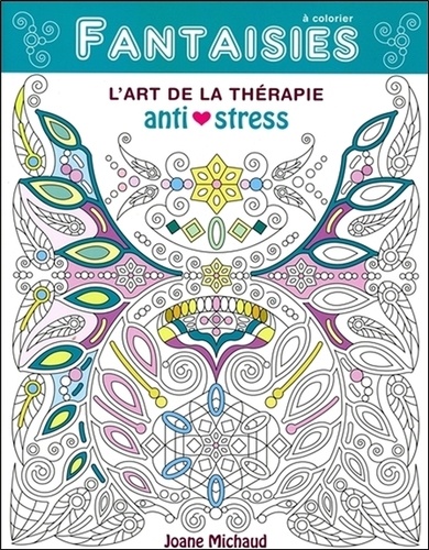Joane Michaud - Fantaisies à colorier - L'art de la thérapie anti-stress.