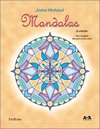 Joane Michaud - Mandalas à colorier - Pour le plaisir des yeux et du coeur.