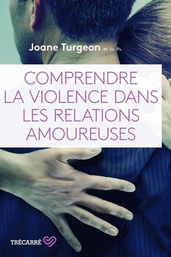 Joane Turgeon - Comprendre la violence dans les relations amoureuses - COMPRENDRE VIOLENCE DANS REL. AMOUR.[NUM.