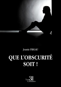 Joanie Frigau - Que l'obscurité soit !.