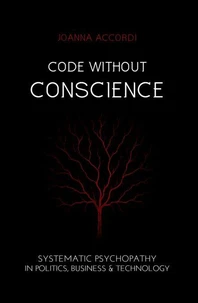 Code Without Conscience: Systematic Psychopathy in Politics, Business &amp; Technology