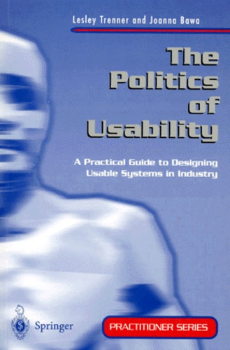 Joanna Bawa et Lesley Trenner - THE POLITICS OF USABILITY. - A practical guide to designing usable systems in industry, Edition en anglais.