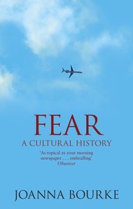 Joanna Bourke - Fear - A Cultural History.