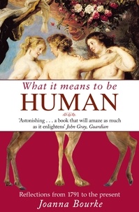Joanna Bourke - What It Means To Be Human - Reflections from 1791 to the present.