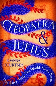 Joanna Courtney - Cleopatra &amp; Julius - The love story the world never knew.