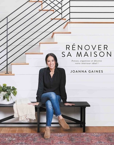 Joanna Gaines - Rénover sa maison - Pensez, organisez et décorez votre intérieur idéal !.