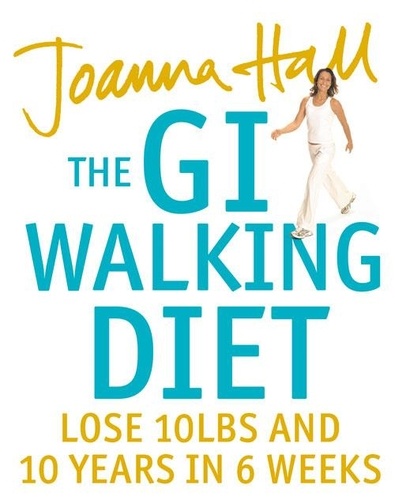 Joanna Hall - The GI Walking Diet - Lose 10lbs and Look 10 Years Younger in 6 Weeks.
