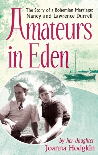 Amateurs In Eden. The Story of a Bohemian Marriage: Nancy and Lawrence Durrell