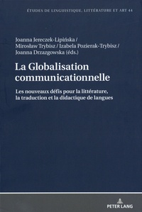 Joanna Jereczek-Lipinska et Miroslaw Trybisz - La globalisation communicationnelle - Les nouveaux défis pour la littérature, la traduction et la didactique de langues.