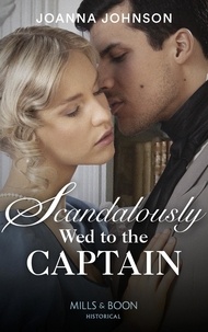 Joanna Johnson - Scandalously Wed To The Captain.