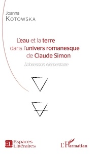 Joanna Kotowska - L'eau et la terre dans l'univers romanesque de Claude Simon - L'obession élémentaire.