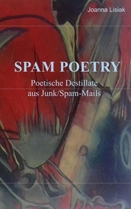 Joanna Lisiak - Spam-Poetry - Poetische Destillate aus Junk/Spam-Mails.