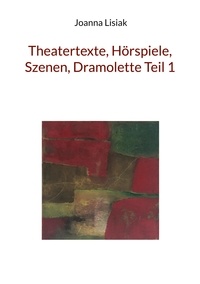 Joanna Lisiak - Theatertexte, Hörspiele, Szenen, Dramolette Teil 1.
