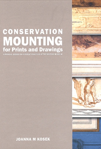 Joanna M. Kosek - Conservation Mounting for Prints and Drawings - A Manuel Based on Current Practice at the British Museum.