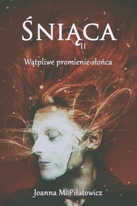  Joanna M. Pilatowicz - Śniąca II - Wątpliwe promienie słońca - seria "Śniąca", #2.