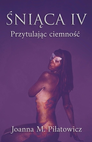  Joanna M. Pilatowicz - Śniąca IV - Przytulając ciemność - seria "Śniąca", #4.