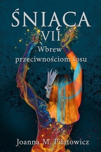  Joanna M. Pilatowicz - Śniąca VII - Wbrew przeciwnościom losu - seria "Śniąca", #7.