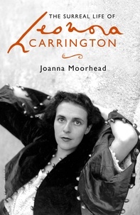 Joanna Moorhead - The Surreal Life of Leonora Carrington.
