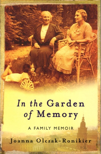 Joanna Olczak-Ronikier - In the Garden of Memory - A Family Memoir.