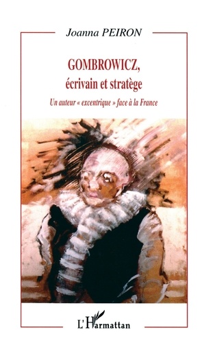 Gombrowicz, Ecrivain Et Stratege. Un Auteur "Excentrique" Face A La France