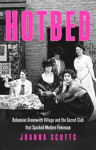 Hotbed. Bohemian Greenwich Village and the Secret Club that Sparked Modern Feminism