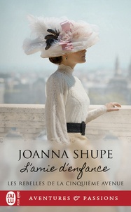 Joanna Shupe - Les Rebelles de la Cinquième Avenue Tome 1 : L'amie d'enfance.