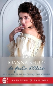 Joanna Shupe - Les Rebelles de la Cinquième Avenue Tome 2 : Le festin d'Alice.