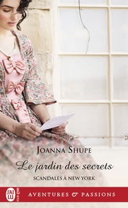 Joanna Shupe - Scandales à New York Tome 3 : Le jardin des secrets.