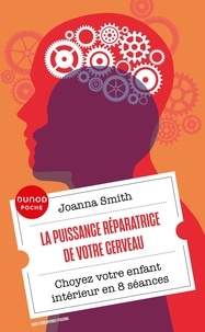 Joanna Smith - La puissance réparatrice de votre cerveau - Choyez votre enfant intérieur en 8 séances.