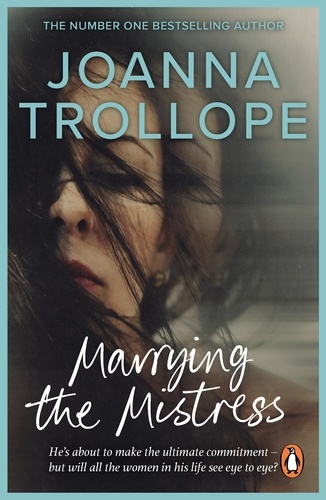 Joanna Trollope - Marrying The Mistress - an irresistible and gripping romantic drama from one of Britain’s best loved authors, Joanna Trolloper.