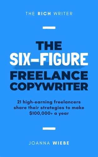  Joanna Wiebe - The Six-Figure Freelance Copywriter - The Rich Writer Series, #3.