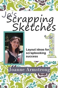  Joanne Armstrong - Jo's Scrapping Sketches: Layout Ideas for Scrapbooking Success Vol. 1.