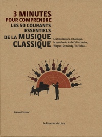 Joanne Cormac - 3 minutes pour comprendre les 50 courants essentiels de la musique classique - Les troubadours, le baroque, la symphonie, le chef d'orchestre, Wagner, Stravinsky, Yo-Yo Ma....