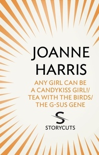 Joanne Harris - Any Girl Can Be a CandyKiss Girl!/Tea with the Birds/The G-SUS Gene (Storycuts).