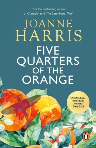 Joanne Harris - Five Quarters Of The Orange - from Joanne Harris, the bestselling author of Chocolat, a powerful drama about the dark repercussions of Nazi occupation in a rural French village.
