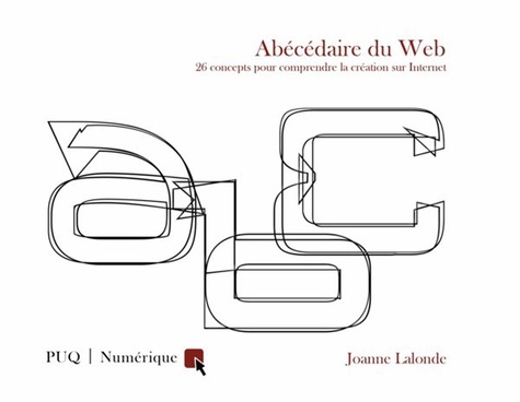 Joanne Lalonde - Abécédaire du web - 26 concepts pour comprendre la création sur Internet.