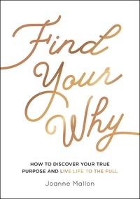 Joanne Mallon - Find Your Why - How to Discover Your True Purpose and Live Life to the Full.