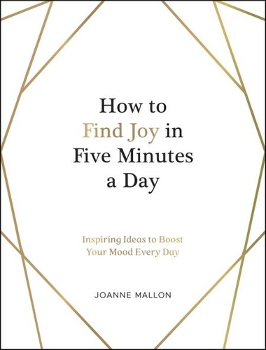How to Find Joy in Five Minutes a Day. Inspiring Ideas to Boost Your Mood Every Day
