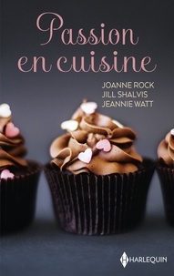 Joanne Rock et Jill Shalvis - Passion en cuisine - Le goût de la volupté - Un délicieux défi - Comme une envie de chocolat.