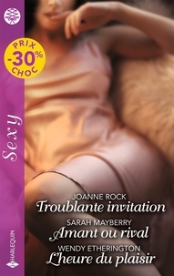 Joanne Rock et Sarah Mayberry - Troublante invitation - Amant ou rival - L'heure du plaisir.