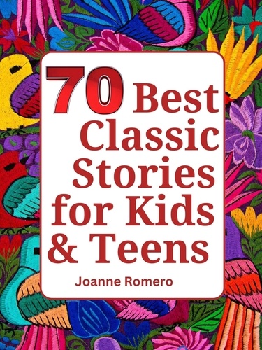  JOANNE ROMERO - 70 Best Classic Stories for Kids &amp; Teens.