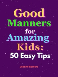  JOANNE ROMERO - Good Manners for Amazing Kids: 50 Easy Tips.