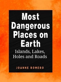  JOANNE ROMERO - Most Dangerous Places on Earth: Islands, Lakes, Holes and Roads.
